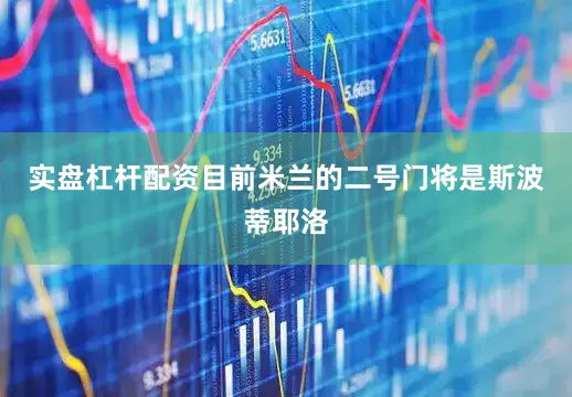 实盘杠杆配资目前米兰的二号门将是斯波蒂耶洛