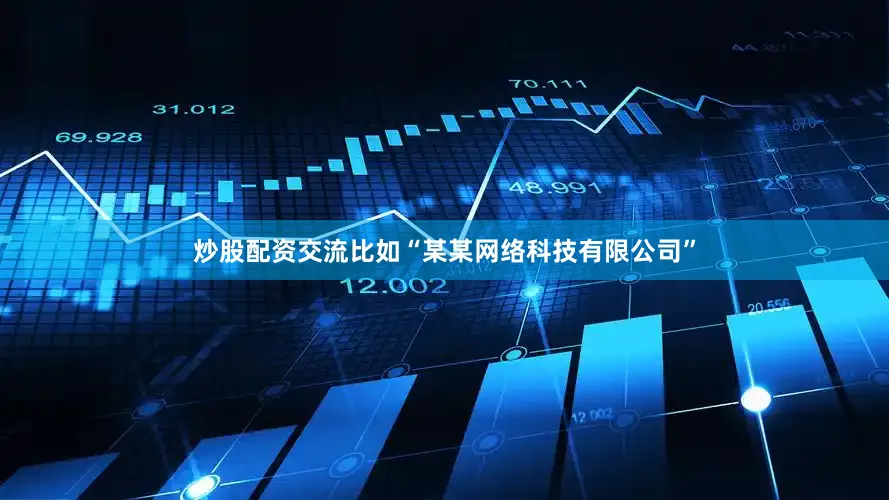 炒股配资交流比如“某某网络科技有限公司”