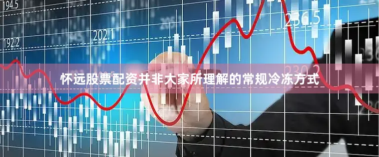 怀远股票配资并非大家所理解的常规冷冻方式
