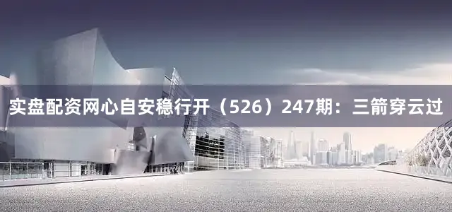 实盘配资网心自安稳行开（526）　　247期：三箭穿云过